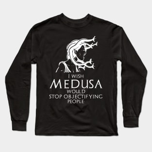 Funny Ancient Greek Mythology Medusa - Stop Objectifying People Long Sleeve T-Shirt